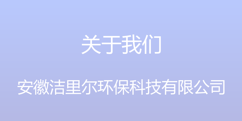 关于我们 - 安徽洁里尔环保科技有限公司