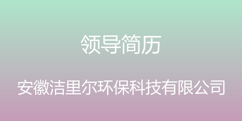 领导简历 - 安徽洁里尔环保科技有限公司