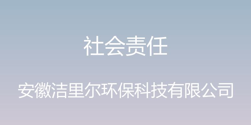 社会责任 - 安徽洁里尔环保科技有限公司