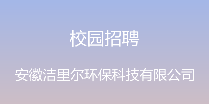 校园招聘 - 安徽洁里尔环保科技有限公司